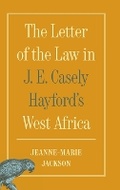 Cover: The Letter of the Law in J. E. Casely Hayford's West Africa - Princeton University Press