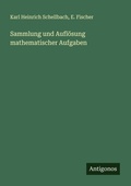 Cover: Sammlung und Aufloesung mathematischer Aufgaben - Antigonos Verlag