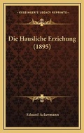 Cover: Die Hausliche Erziehung (1895) - Kessinger Publishing