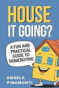 Abbildung von: House It Going? A Fun and Practical Guide to Homebuying - Angela Pinamonti
