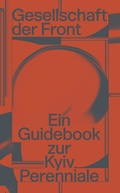 Cover: Gesellschaft der Front: Ein Guidebook zur Kyiv Perenniale - NGBK Neue Gesellschaft f&uuml;r Bildende Kunst