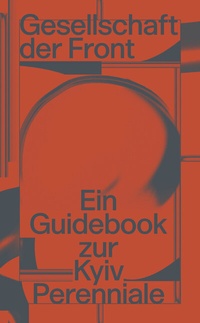 Enlarge image Cover: Gesellschaft der Front: Ein Guidebook zur Kyiv Perenniale - NGBK Neue Gesellschaft für Bildende Kunst
