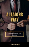 Cover: A Leader's Way - The Psychology Behind Great Leadership - Jonathan Riley