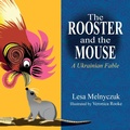 Cover: The Rooster and the Mouse - Lesa Melnyczuk Publisher