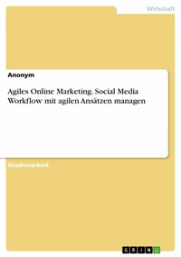 Abbildung von: Agiles Online Marketing. Social Media Workflow mit agilen Ansätzen managen - GRIN Verlag