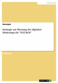 Abbildung von: Strategie zur Messung des digitalen Marketings für "NAT:KOS" - GRIN Verlag