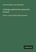 Cover: Catalogue g&eacute;n&eacute;ral des manuscrits fran&ccedil;ais - Antigonos Verlag