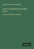 Cover: Oeuvres compl&egrave;tes de M. Eug&egrave;ne Scribe - Antigonos Verlag