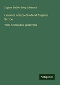 Cover: Oeuvres compl&egrave;tes de M. Eug&egrave;ne Scribe - Antigonos Verlag