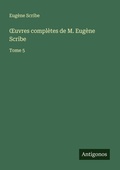Cover: &iquest;uvres compl&egrave;tes de M. Eug&egrave;ne Scribe - Antigonos Verlag