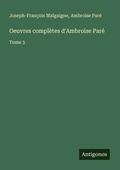 Cover: Oeuvres compl&egrave;tes d'Ambroise Par&eacute; - Antigonos Verlag