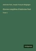 Cover: &iquest;uvres compl&egrave;tes d'Ambroise Par&eacute; - Antigonos Verlag