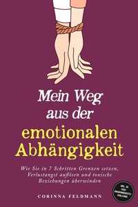 Abbildung von: Mein Weg aus der emotionalen Abhängigkeit: Wie Sie in 7 Schritten Grenzen setzen, Verlustangst auflösen und toxische Beziehungen überwinden - inkl. 30-Tage-Unabhängigkeits-Challenge - ONIX Media