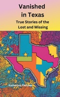 Cover: Vanished in Texas: True Stories of the Lost and Missing (Vanished and Missing People, #6) - Katherine Fletcher