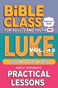 Abbildung von: Bible Class for Adults and Youth: Beginner's Guide - Luke (BIBLE CLASS FROM SCRATCH, #42) - Guillermo Doris McBride