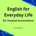 Cover: English for Everyday Life: B2- Practical Conversations - Carol nelson
