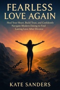 Cover: Fearless Love Again Heal Your Heart, Build Trust, and Confidently Navigate Modern Dating to Find Lasting Love After Divorce - Kate Sanders