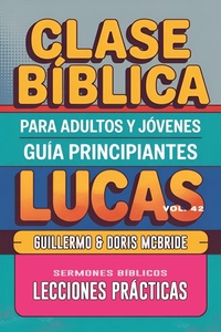 Abbildung von: Clase Bíblica para Adultos y Jóvenes: Guía Principiantes - Lucas (Clase Bíblica Dominical Para Jóvenes y Adultos, #42) - Guillermo Doris McBride