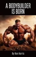 Cover: A Bodybuilder is Born - Ron Harris