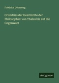 Cover: Grundriss der Geschichte der Philosophie: von Thales bis auf die Gegenwart - Antigonos Verlag