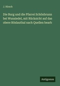 Cover: Die Burg und die Pfarrei Schoenbrunn bei Wunsiedel, mit Ruecksicht auf das obere Roeslauthal nach Quellen bearb - Antigonos Verlag