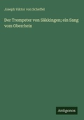 Cover: Der Trompeter von Saekkingen; ein Sang vom Oberrhein - Antigonos Verlag