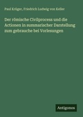 Cover: Der roemische Civilprocess und die Actionen in summarischer Darstellung zum gebrauche bei Vorlesungen - Antigonos Verlag