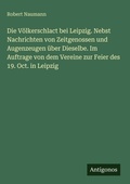 Cover: Die Voelkerschlact bei Leipzig. Nebst Nachrichten von Zeitgenossen und Augenzeugen ueber Dieselbe. Im Auftrage von dem Vereine zur Feier des 19. Oct. in Leipzig - Antigonos Verlag