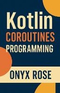 Cover: Kotlin Coroutines Programming - Onyx Rose