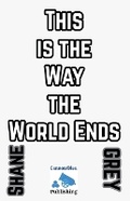 Cover: This is the Way the World Ends - Shane Grey