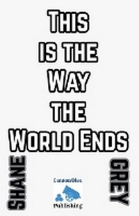 Enlarge image Cover: This is the Way the World Ends - Shane Grey