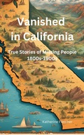 Cover: Vanished in California: Real stories of Missing People 1800s-1900s - Katherine Fletcher
