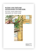 Cover: Pl&auml;ne und Tr&auml;ume - Gezeichnet in der DDR = Plans and Dreams - Drawn in the GDR - S.Tchoban Foundation