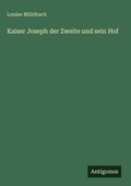 Cover: Kaiser Joseph der Zweite und sein Hof - Antigonos Verlag