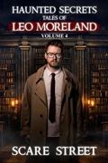 Cover: Haunted Secrets: Tales of Leo Moreland Vol. 4 (Haunted Secrets Series) - Scare Street