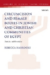 Abbildung von: Male Circumcision and Female Bodies in Jewish and Christian Communities of Ancient Egypt - T.& T.Clark Ltd