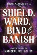 Cover: Shield, Ward, Bind & Banish - Llewellyn Publications,U.S.