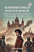 Cover: The Unfortunate Traveller Or The Life Of Jack WiltonWith An Essay On The Life And Writings Of Thomas Nash By Edmund Gosse (Edition1) - Double 9 Books LLP