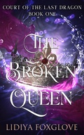 Cover: The Broken Queen (Court of the Last Dragon, #1) - Lidiya Foxglove