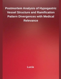 Enlarge image Cover: Postmortem Analysis of Hypogastric Vessel Structure and Ramification Pattern Divergences with Medical Relevance - Independent Publisher