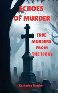 Cover: Echoes of Murder: True Murders from the 1900s (true crime and murder, #2) - Katherine Fletcher