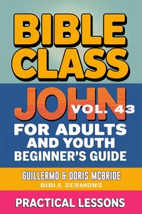 Abbildung von: Bible Class for Adults and Youth: Beginner's Guide - John (BIBLE CLASS FROM SCRATCH, #43) - Guillermo Doris McBride