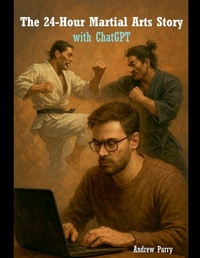 Abbildung von: The 24-Hour Martial Arts Story with ChatGPT - Andrew Parry