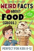 Cover: Weird Facts about Food (Gross.) - Pettyfeather Publishing