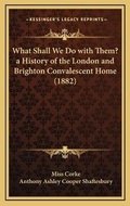 Cover: What Shall We Do with Them? a History of the London and Brighton Convalescent Home (1882) - Kessinger Publishing