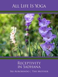 Abbildung von: All Life Is Yoga: Receptivity in Sadhana - AURO MEDIA Verlag und Fachbuchhandel Wilfried Schuh