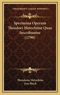 Enlarge image Cover: Specimina Operum Theodori Metochitae Quae Inscribuntur (1790) - Kessinger Publishing