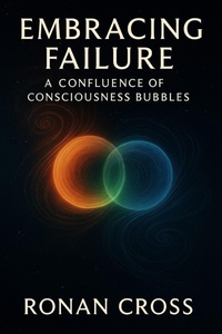 Cover of  Embracing Failure: A Confluence of Consciousness Bubbles (The Unapologetic Series) - Ronan Cross
