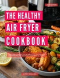Cover: The Healthy Air Fryer Cookbook: Discover a Complete Collection of Delicious and Healthy Air Fryer Recipes you can Easily Make at Home! (Easy and Delicious Cooking Recipes for 2025) - Avery Collins