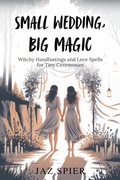 Cover: Small Wedding, Big Magic: Witchy Handfastings and Love Spells for Tiny Ceremonies (Summer Witchcraft, #8) - Witchy Moons Imprint